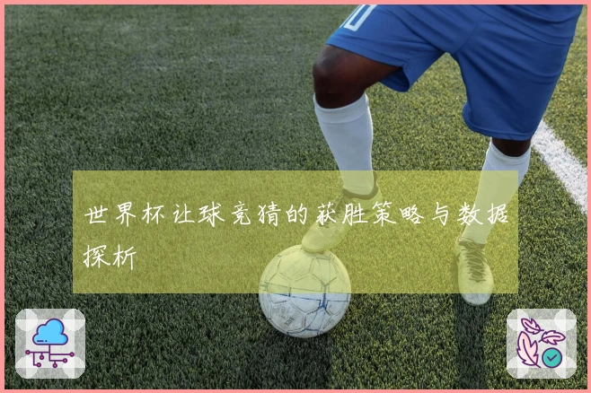 世界杯让球竞猜的获胜策略与数据探析