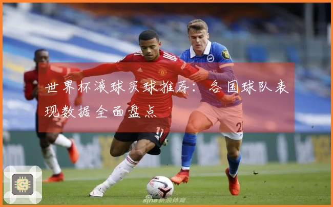 世界杯滚球买球推荐：各国球队表现数据全面盘点